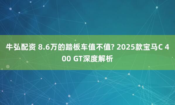 牛弘配资 8.6万的踏板车值不值? 2025款宝马C 400 GT深度解析