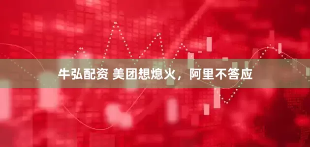 牛弘配资 美团想熄火，阿里不答应