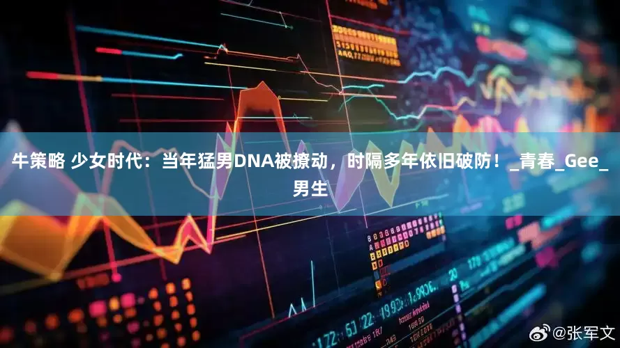 牛策略 少女时代：当年猛男DNA被撩动，时隔多年依旧破防！_青春_Gee_男生