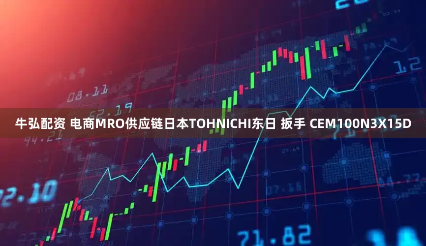 牛弘配资 电商MRO供应链日本TOHNICHI东日 扳手 CEM100N3X15D