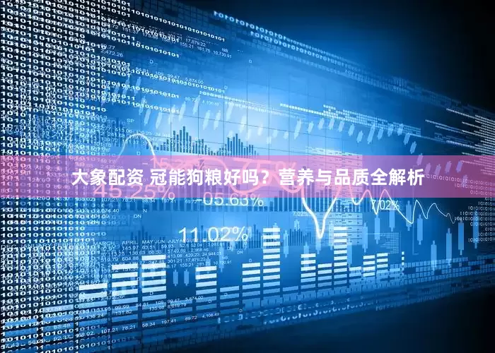 大象配资 冠能狗粮好吗?营养与品质全解析